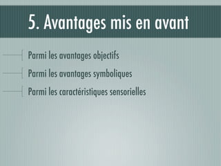 5. Avantages mis en avant
Parmi les avantages objectifs
Parmi les avantages symboliques
Parmi les caractéristiques sensorielles
 