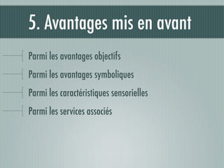 5. Avantages mis en avant
Parmi les avantages objectifs
Parmi les avantages symboliques
Parmi les caractéristiques sensorielles
Parmi les services associés
 