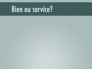 Bien ou service?
 
