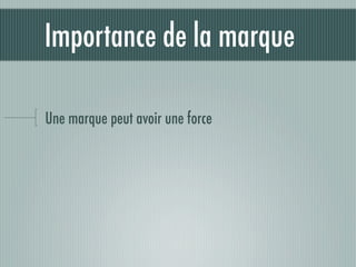 Importance de la marque

Une marque peut avoir une force
 