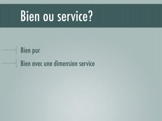 Bien ou service?

Bien pur
Bien avec une dimension service
 