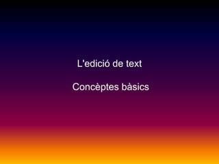 L'edició de text
Concèptes bàsics
 