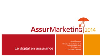 Le digital en assurance
Benoit Douxami
Directeur du Marketing de la
Communication et du
Développement
La Mutuelle Générale
 