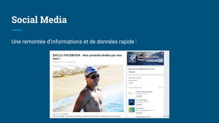 Social Media
Une remontée d’informations et de données rapide :
 
