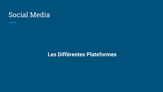 Social Media
Les Différentes Plateformes
 