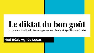 Le diktat du bon goût
ou comment les sites de streaming musicaux cherchent à prédire nos écoutes
Noé Béal, Agnès Lucas
 