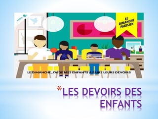 *LES DEVOIRS DES
ENFANTS
 