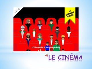 *LE CINÉMA
 