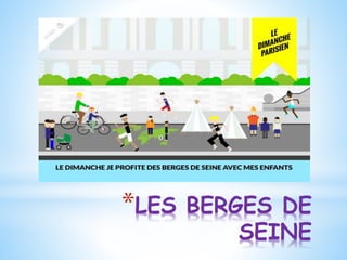 *LES BERGES DE
SEINE
 