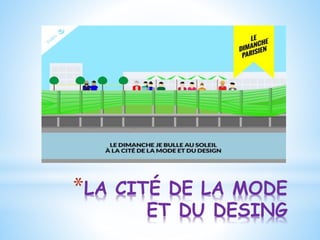 *LA CITÉ DE LA MODE
ET DU DESING
 