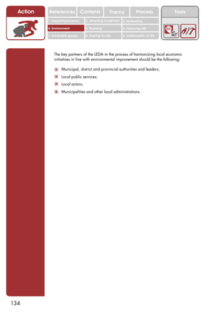 Action   References               Contents           Theory              Process          Tools
           1. Supporting business     2. Attracting investment   3. Networking

           4. Environment             5. Planning                6. Financing LED

           7. Vulnerable groups       8. Training for LED        9. Sustainability of LED




               The key partners of the LEDA in the process of harmonizing local economic
               initiatives in line with environmental improvement should be the following:

               ! Municipal, district and provincial authorities and leaders;
               ! Local public services;
               ! Local actors;
               ! Municipalities and other local administrations.




134
 