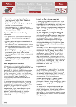 Action                References              Contents            Theory              Process                    Tools
                         1. Supporting business      2. Attracting investment   3. Networking

                         4. Environment              5. Planning                6. Financing LED

                         7. Vulnerable groups        8. Training for LED        9. Sustainability of LED




– The Start Your Business package, adapted for the                   Details on the training materials
   South Pacific region and for Eastern, Western and
   Southern Africa, respectively;                                    A recent component of the programme is ‘Know About
                                                                     Business’ (KAB). KAB aims at creating awareness of
– The Improve Your Business Handbook and Workbook,                   entrepreneurship and self-employment as a career option,
   translated into over 30 languages;                                particularly for trainees in vocational and technical
– Sectored adaptations of IYB for specific business                  training institutions. It provides knowledge of the required
   sectors such as the construction business (Improve Your           attributes and challenges for starting and operating a
   Construction Business – IYCB).                                    successful business.

Supporting tools for trainers and implementing                       The ‘Start Your Business’ (SYB) package develops the
organizations:                                                       skills necessary for starting a small business. SYB uses
                                                                     participatory training methods and brings together basic
– The Monitoring and Evaluation System that provides                 theory, relevant information and practical activities. The
   tools for the continuous assessment of programme                  course is a cost-effective means to help potential
   impact;                                                           entrepreneurs think systematically through the most
– Business Extension Services that provides methods for              important issues related to starting a business. One
   follow-up training and advice;                                    practical result of the training is a business plan for the
                                                                     potential business, in a form that can be presented to a
– The Promotional Kit that contains various tools to allow
                                                                     credit institution.
   participating organizations to promote the programme
   in a professional and responsible manner (videos,                 ‘Improve Your Business’ (IYB) is a separate but interlinked
   press releases, etc.);                                            component that can supplement the SYB training. The ‘IYB
– The Trainer’s Guide that provides guidelines on how to             Basics’ manuals cover the essentials of basic business
                                                                     management, e.g. marketing, costing, pricing, basic
  organize and conduct various training activities;
                                                                     record keeping, buying and selling. The materials are
– The Training of Trainers Kit for Master Trainers certified         highly flexible and adaptable to the specific training
  by the ILO;
                                                                     needs of the target group. The manuals use a learning
– A Guide to Production of SIYB Training Materials,                  methodology specifically meant for small business owners
   which facilitates, for example, adaptations and                   with relatively low formal education. Topics are presented
   translations.                                                     using step-by-step explanations with a large number of
                                                                     illustrations to bring out real-life situations that the
How the packages are used                                            entrepreneurs can identify with.

ILO experience from introducing the Start and Improve
                                                                     Support tools
Your Business programme around the world indicates that
to reach high levels of sustainability and cost                      The Business Game is a recent member of the Start and
effectiveness, the Programme must be institutionalized at            Improve Your Business training family. It is used in both
the national level. An important part of the programme is            Start Your Business and Improve Your Business training.
therefore concerned with providing initial assistance to             The Game is an excellent dynamic tool for creating a
the institutions which participate in the programme so that          simulated environment where the trainees can experience
they are able to fully support all aspects of the                    the consequences of their business decisions.
programme at high levels of technical and financial
                                                                     Business Extension Services is a system for follow-up
sustainability.
                                                                     training and advice after the initial training for
As part of the institutionalization process, ILO projects            entrepreneurs. The system consists of interventions varying
introducing the programme concentrate on training of                 from refresher training to group-based and individual
trainers and master trainers to create a professional pool           counselling.
of trainers at the country level. The programme is
                                                                     The Monitoring and Evaluation System provides clear
therefore particularly suitable for organizations that are
already involved in small enterprise support, such as                standard tools for the evaluation and monitoring of
                                                                     training programmes and follow-up services. In addition
small enterprise development organizations and
                                                                     to allowing institutions to closely monitor their own
employers’ organizations that have the human and
                                                                     performance, it is also a useful tool to assess the training
financial resources to implement the programme
                                                                     needs of entrepreneurs, as well as to assess the need for
independently.
                                                                     follow-up activities.




200
 