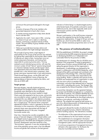Action                   References            Contents           Theory                Process                    Tools
                         1. Supporting business     2. Attracting investment     3. Networking

                         4. Environment             5. Planning                  6. Financing LED

                         7. Vulnerable groups       8. Training for LED          9. Sustainability of LED




  and ensure that participants belonged to the target                indicators of clients being in a disadvantaged position,
  group;                                                             while female heads of households continued to receive
– Formation of groups of five to ten members who                     additional priority, due to their especially weak social
  guaranteed repayment of each other’s loans;                        and economic position and their childcare
                                                                     responsibilities.
– A one-day training programme to help clients decide
   how to use their loan;                                            Women’s participation in the small business component
– Application for credit – loans were in Rile – carrying             was less than expected during the first few months of
                                                                     programme implementation. A target of 50 per cent was
   an interest of 2 per cent a week on a declining
                                                                     therefore set, which forced the LEDAs to select more
   balance, and having a standard maturity of three
                                                                     women. Gender awareness programmes were run for all
   months. The joint liability of group members was the
                                                                     staff.
   only guarantee;
– Follow-up to provide basic business advice and
   address problems that might endanger repayment.                   5. The process of institutionalization

The principle of giving clients a high degree of                     With the establishment of ACLEDA, the project’s strategy
responsibility for the success of the services was realized          to institutionalize the MSE programme became focused
by making them responsible for the business ideas instead            on developing ACLEDA as an independent and
of offering such ideas to them, having them carry out                sustainable NGO for the promotion of SMEs.
market assessments themselves, and making them                       The development of a Strategic Plan for ACLEDA was a
responsible for producing business plans. Training                   keystone in this programme. It aimed at generating a
centered around individual group activity, with even the             shared sense of mission among ACLEDA staff, as well as
minimum number of brief “lecture” sessions being based               setting the general direction for the organization’s
on interaction between trainees and the trainer’s team.              development. A methodology was designed by the
Loan repayments had to be made at the LEDAs where                    project in collaboration with ACLEDA leadership, which
possible and, in the informal sector component, client               allowed all the staff to participate and contribute to the
groups were given important tasks in loan administration.            development of the Strategic Plan, while team leaders
Clients formed these groups, not the LEDA staff. Such                and the Executive Committee were responsible for the
measures proved effective in terms of learning, the                  actual drafting. Within a relatively short period of time,
appropriateness of decisions made by the clients, and                ACLEDA was transformed from an organization in name
time use of LEDA staff.                                              only into one to which its members felt a strong
                                                                     commitment, and which they believed had an important
Target groups                                                        role to fulfil in rebuilding the country. The Strategic Plan
Returned refugees, internally displaced persons,                     was accepted by the General Assembly in March 1994.
demobilized and disabled soldiers, and female heads of               A second key intervention was the agreement between
households were identified as the war-affected,                      the project and ACLEDA management on a schedule for
disadvantaged groups the project needed to target.                   the transfer of authority. This schedule identified the main
Clients were also expected to be low-income, and priority            decision-making authorities in the management of the
was accorded to women in general. In the small business              programme, and set deadlines for the project authority to
component this was reflected in the selection procedure,             become a joint authority, and finally an ACLEDA
which used a scoring system to ensure that clients would             authority. The schedule was signed by both parties as
be in a target group. The informal sector component                  part of an official Memorandum of Understanding, and
selected the localities in which it operated on the basis of         generally implemented as planned.
information on the composition of the population, and
potential clients were approached with the help of                   This approach allowed the transfer of authority to be an
knowledgeable persons in the area. It targeted                       orderly and gradual process, linked to interventions
low-income women only.                                               aimed at building capacity. The interventions included:

Over time, it became less socially acceptable to offer               – The elaboration of the organizational structure and
groups of returned refugees or demobilized soldiers such                  terms of reference for the main bodies and posts;
a privileged access to programmes, and the conviction                – The establishment of a management information
gained ground in the LEDAs that reintegration and local                   system, financial administration system and personnel
economic development were best served by a less                           management system, with the appropriate manuals;
“discriminatory” approach. It was also recognized that               – A continuous programme of management training at
most of the population groups were in fact war-affected.                  all levels in the organization: for the Board, the
Income and gender then evolved as the best general                        Executive Committee and team leaders;


                                                                                                                               221
 