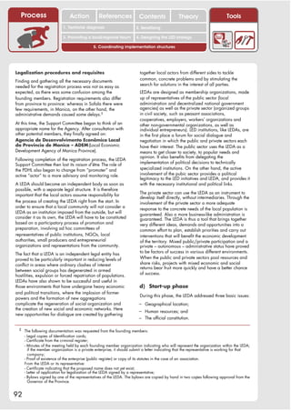 Process                      Action           References              Contents               Theory                       Tools
                                                                          2. DEL y el déficit de
                           1. 1. Índice diagnosis
                              Territorial                              2. Sensitizing decente
                                                                             trabajo

                           3. Promoting a local/regional forum         4. Designing the LED strategy

                                             5. Coordinating implementation structures




Legalization procedures and requisites                                   together local actors from different sides to tackle
                                                                         common, concrete problems and by stimulating the
Finding and gathering all the necessary documents
                                                                         search for solutions in the interest of all parties.
needed for the registration process was not as easy as
expected, as there was some confusion among the                          LEDAs are designed as membership organizations, made
founding members. Registration requirements also differ                  up of representatives of the public sector (local
from province to province: whereas in Sofala there were                  administration and decentralized national government
few requirements, in Manica, on the other hand, the                      agencies) as well as the private sector (organized groups
administrative demands caused some delays.5                              in civil society, such as peasant associations,
                                                                         cooperatives, employers, workers’ organizations and
At this time, the Support Committee began to think of an                 other non-governmental organizations, as well as
appropriate name for the Agency. After consultation with                 individual entrepreneurs). LED institutions, like LEDAs, are
other potential members, they finally agreed on:                         in the first place a forum for social dialogue and
Agencia de Desenvolvimento Econômico Local                               negotiation in which the public and private sectors each
da Provincia de Manica – ADEM (Local Economic                            have their interest. The public sector uses the LEDA as a
Development Agency of Manica Province).                                  means to get closer to society, to popular needs and
                                                                         opinion. It also benefits from delegating the
Following completion of the registration process, the LEDA
                                                                         implementation of political decisions to technically
Support Committee then lost its raison d’être. The role of
the PDHL also began to change from “promoter” and                        specialized institutions. On the other hand, the active
active “actor” to a more advisory and monitoring role.                   involvement of the pubic sector provides a political
                                                                         legitimacy to the LED initiatives and LEDA, and provides it
A LEDA should become an independent body as soon as                      with the necessary institutional and political links.
possible, with a separate legal structure. It is therefore
                                                                         The private sector can use the LEDA as an instrument to
important that the local actors assume responsibility for
                                                                         develop itself directly, without intermediaries. Through the
the process of creating the LEDA right from the start. In                involvement of the private sector a more adequate
order to ensure that a local community will not consider a               response to the concrete needs of the local population is
LEDA as an institution imposed from the outside, but will                guaranteed. Also a more business-like administration is
consider it as its own, the LEDA will have to be constituted             guaranteed. The LEDA is thus a tool that brings together
based on a participatory process of promotion and                        very different ideas, demands and opportunities into a
preparation, involving ad hoc committees of                              common effort to plan, establish priorities and carry out
representatives of public institutions, NGOs, local                      interventions that will benefit the economic development
authorities, small producers and entrepreneurial                         of the territory. Mixed public/private participation and a
organizations and representations from the community.                    private – autonomous – administrative status have proved
                                                                         to be factors of success in various different environments.
The fact that a LEDA is an independent legal entity has
proved to be particularly important in reducing levels of                When the public and private sectors pool resources and
conflict in areas where ordinary clashes of interest                     share risks, projects with mixed economic and social
                                                                         returns bear fruit more quickly and have a better chance
between social groups has degenerated in armed
                                                                         of success.
hostilities, expulsion or forced repatriation of populations.
LEDAs have also shown to be successful and useful in
those environments that have undergone heavy economic                    d) Start-up phase
and political transitions, where the implosion of former
                                                                         During this phase, the LEDA addressed three basic issues:
powers and the formation of new aggregations
complicate the regeneration of social organization and                   – Geographical location;
the creation of new social and economic networks. Here                   – Human resources; and
new opportunities for dialogue are created by gathering
                                                                         – The official constitution.

  5 The following documentation was requested from the founding members:
     - Legal copies of Identification cards;
     - Certificate from the criminal register;
     - Minutes of the meeting held by each founding member organization indicating who will represent the organization within the LEDA;
       if the member organization is a private enterprise, it should submit a letter indicating that the representative is working for that
       company;
     - Proof of existence of the enterprise (public register) or copy of its statutes in the case of an association.
     From the LEDA or its representative:
     - Certificate indicating that the proposed name does not yet exist;
     - Letter of application for legalization of the LEDA signed by a representative;
     - Bylaws signed by one of the representatives of the LEDA. The bylaws are copied by hand in two copies following approval from the
       Governor of the Province.


92
 