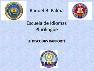 Raquel B. Palma

Escuela de Idiomas
    Plurilingüe

LE DISCOURS RAPPORTÉ
 