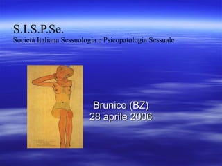 S.I.S.P.Se. Società Italiana Sessuologia e Psicopatologia Sessuale Brunico (BZ) 28 aprile 2006 