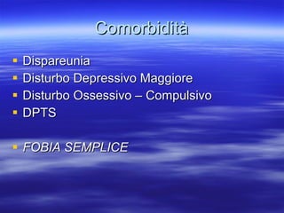 Comorbidità Dispareunia Disturbo Depressivo Maggiore Disturbo Ossessivo – Compulsivo DPTS FOBIA SEMPLICE 