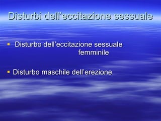 Disturbi dell’eccitazione sessuale Disturbo dell’eccitazione sessuale  femminile Disturbo maschile dell’erezione 