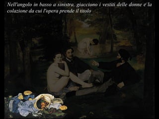 Nell'angolo in basso a sinistra, giacciono i vestiti delle donne e la colazione da cui l'opera prende il titolo 