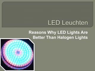 Reasons Why LED Lights Are
 Better Than Halogen Lights
 