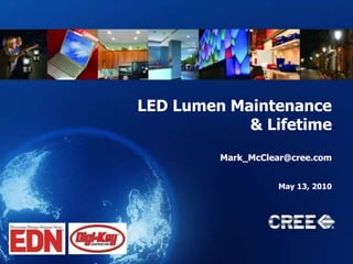 LED Lumen Maintenance
& Lifetime
Mark_McClear@cree.com
May 13, 2010
 