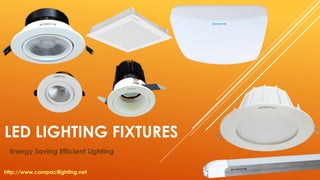 LED LIGHTING FIXTURES
Energy Saving Efficient Lighting
http://www.compactlighting.net
 