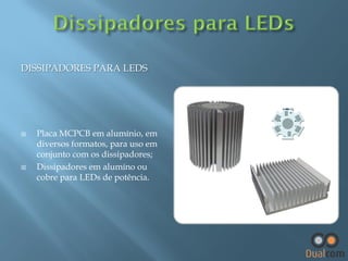 DISSIPADORES PARA LEDS





Placa MCPCB em alumínio, em
diversos formatos, para uso em
conjunto com os dissipadores;
Dissipadores em alumíno ou
cobre para LEDs de potência.

 