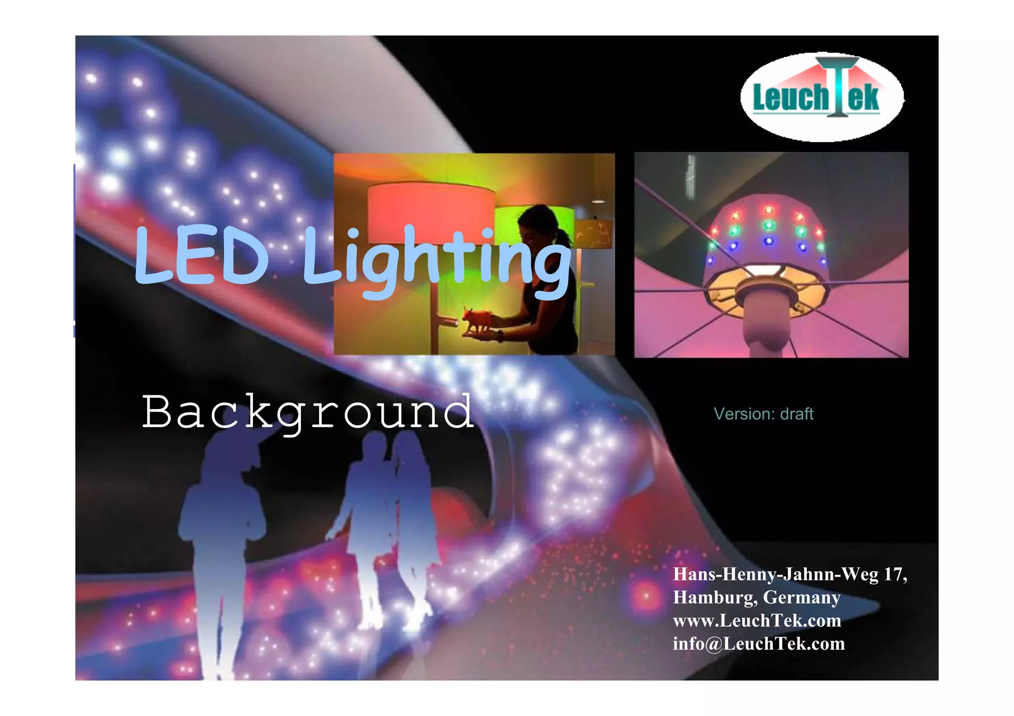 Background
LED Lighting
Hans-Henny-Jahnn-Weg 17,
Hamburg, Germany
www.LeuchTek.com
info@LeuchTek.com
Version: draft
 