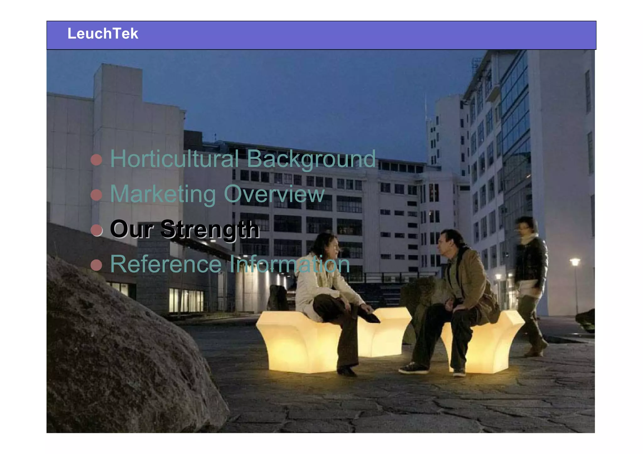 Horticultural Background
Marketing Overview
Our StrengthOur Strength
Reference Information
LeuchTek
 