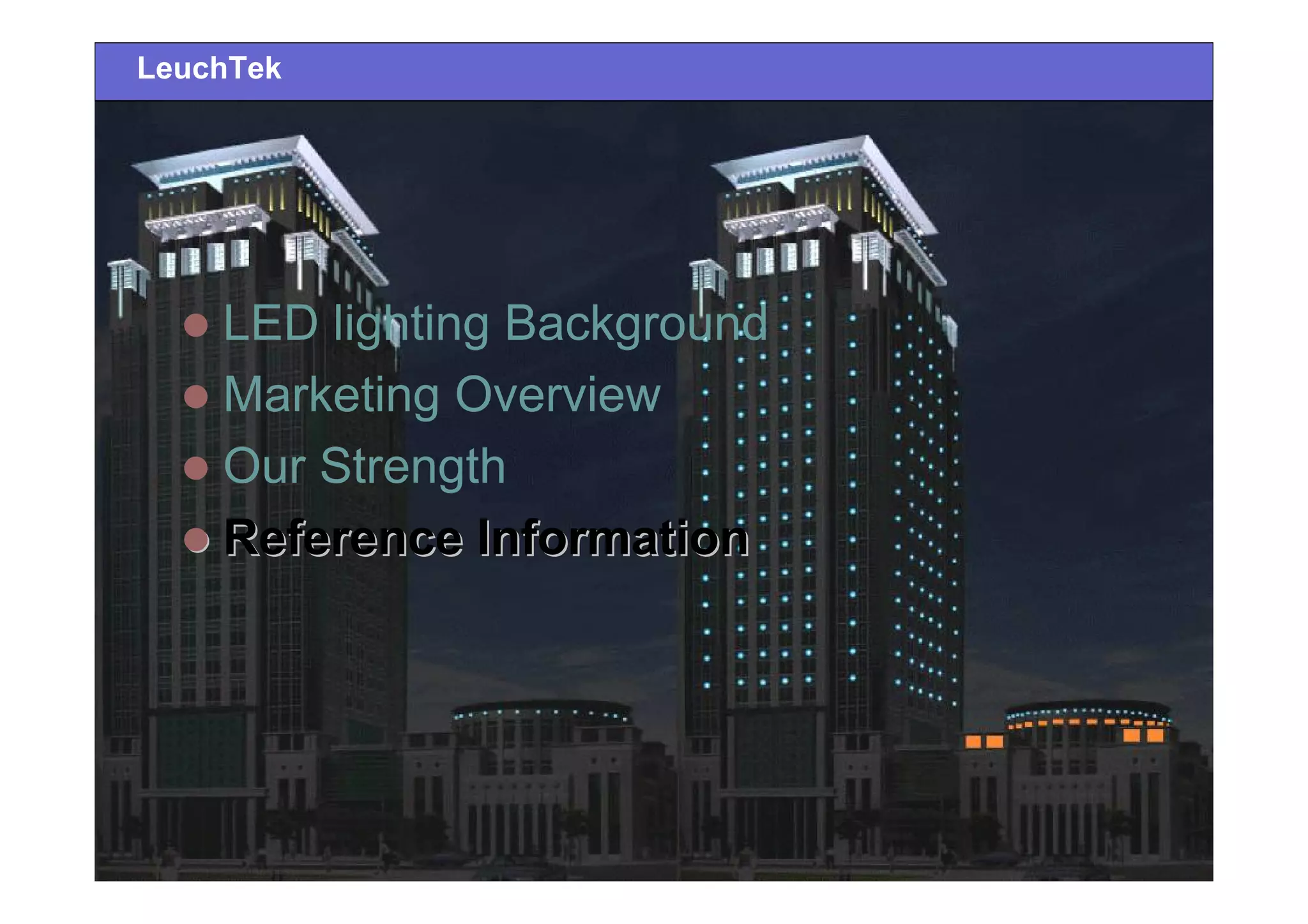 LED lighting Background
Marketing Overview
Our Strength
Reference InformationReference Information
LeuchTek
 