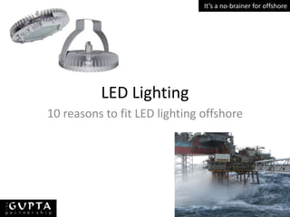It’s a no-brainer for offshore

LED Lighting
10 reasons to fit LED lighting offshore

 