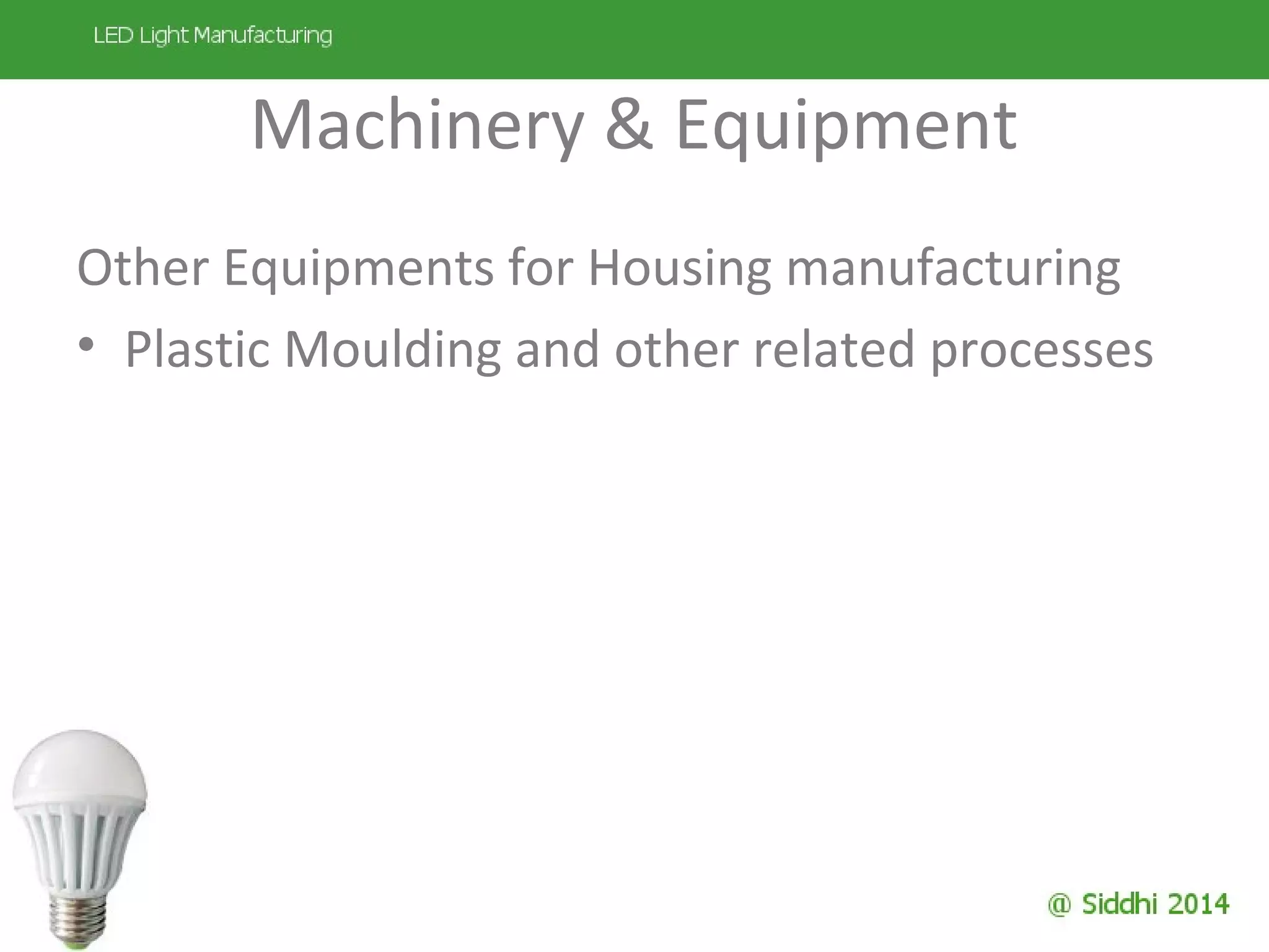 Machinery & Equipment
Other Equipments for Housing manufacturing
• Plastic Moulding and other related processes
 