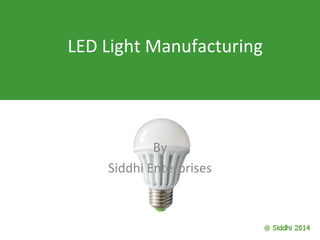 LED Light Manufacturing
By
Siddhi Enterprises
 