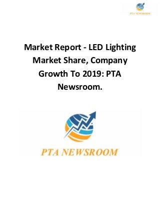 Market Report - LED Lighting
Market Share, Company
Growth To 2019: PTA
Newsroom.
 