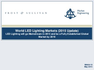 World LED Lighting Markets (2015 Update)
LED Lighting will go Mainstream in 2015 and be a Fully Established Global
Market by 2019
MAA8-19
May 2015
 