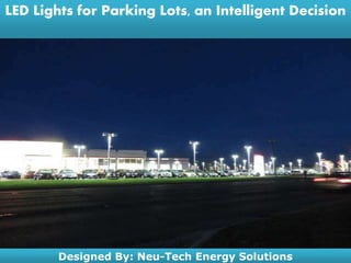 LED Lights for Parking Lots, an Intelligent Decision
Designed By: Neu-Tech Energy Solutions
 