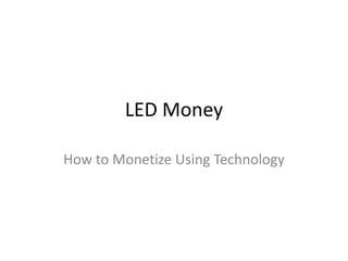 LED Money

How to Monetize Using Technology
 