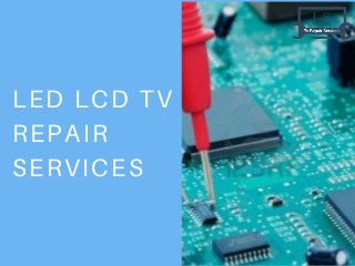 LED LCD TV
REPAIR
SERVICES
 