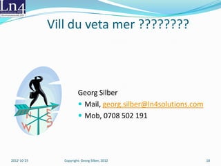 Roadmap & Milstolpar, agilt
    Projektets leveranser mot milstolpar i en lista som fylls på
    Innehåll och planering stäms av med beställare/intressent
    Allt måste planeras inom projektets tidsram




2012-10-25        Copyright: Georg Silber, 2012                18
 