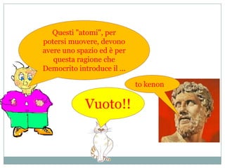 Questi "atomi", per potersi muovere, devono avere uno spazio ed è per questa ragione che Democrito introduce il … tokenonVuoto!!