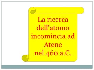 La ricerca dell’atomo incomincia ad Atene nel 460 a.C. 