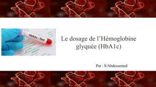 Le dosage de l’Hémoglobine
glyquée (HbA1c)
Par : S/Abdessemed
 