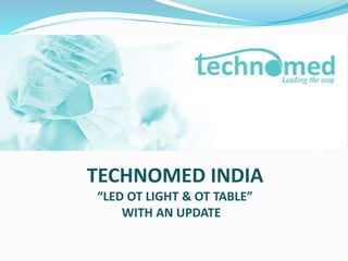 TECHNOMED INDIA
“LED OT LIGHT & OT TABLE”
WITH AN UPDATE
 