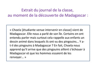 « Choela [étudiante venue intervenir en classe] vient de
Madagascar. Elle nous a parlé de son île. Certains en ont
entendu...