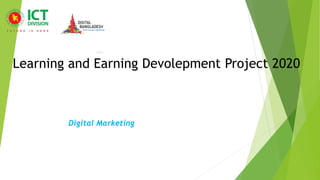 Learning and Earning Devolepment Project 2020
Digital Marketing
 