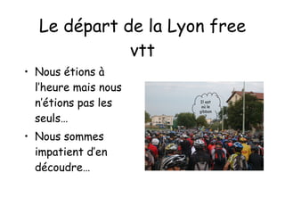 Le départ de la Lyon free vtt ,[object Object],[object Object],Il est où le gibbon? 