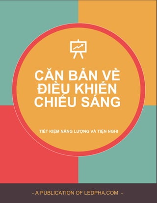 .vn
- A PUBLICATION OF LEDPHA.COM -
CĂN BẢN VỀ
ĐIỀU KHIỂN
CHIẾU SÁNG
TIẾT KIỆM NĂNG LƯỢNG VÀ TIỆN NGHI
 