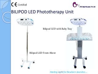 BILIPOD LED Phototherapy Unit
Healing Light for Newborn Jaundice….
Bilipod LED From Above
Bilipod LED with Baby Tray
Certified
 