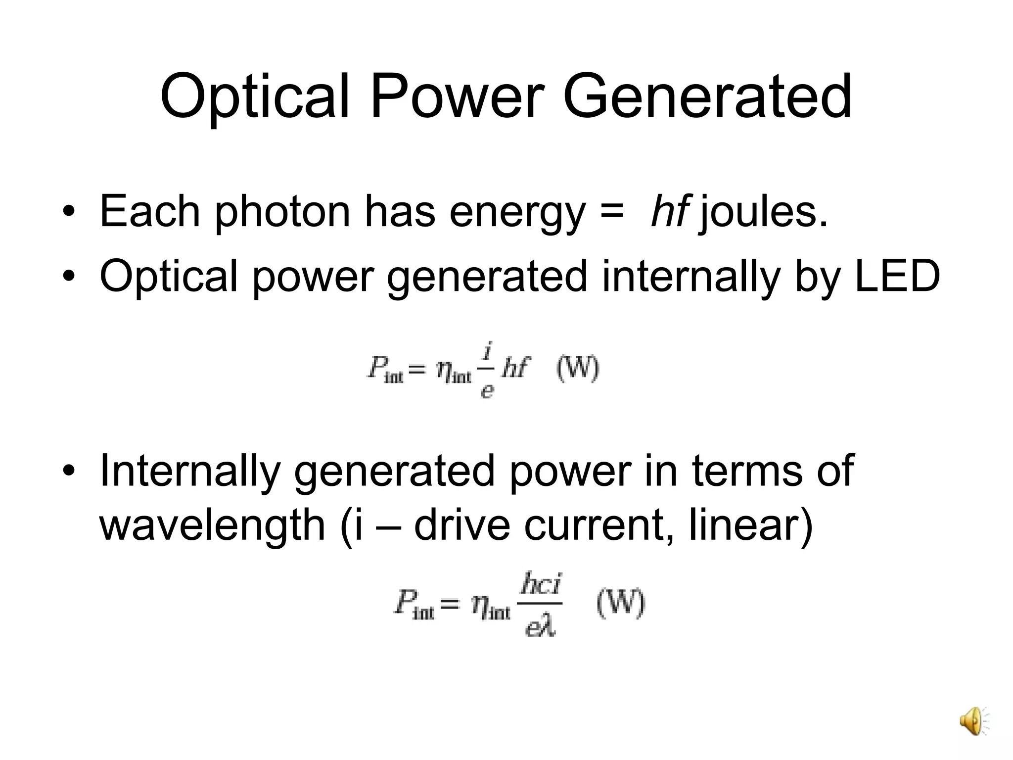 Optical Power Generated
• Each photon has energy = hf joules.
• Optical power generated internally by LED
• Internally generated power in terms of
wavelength (i – drive current, linear)
 