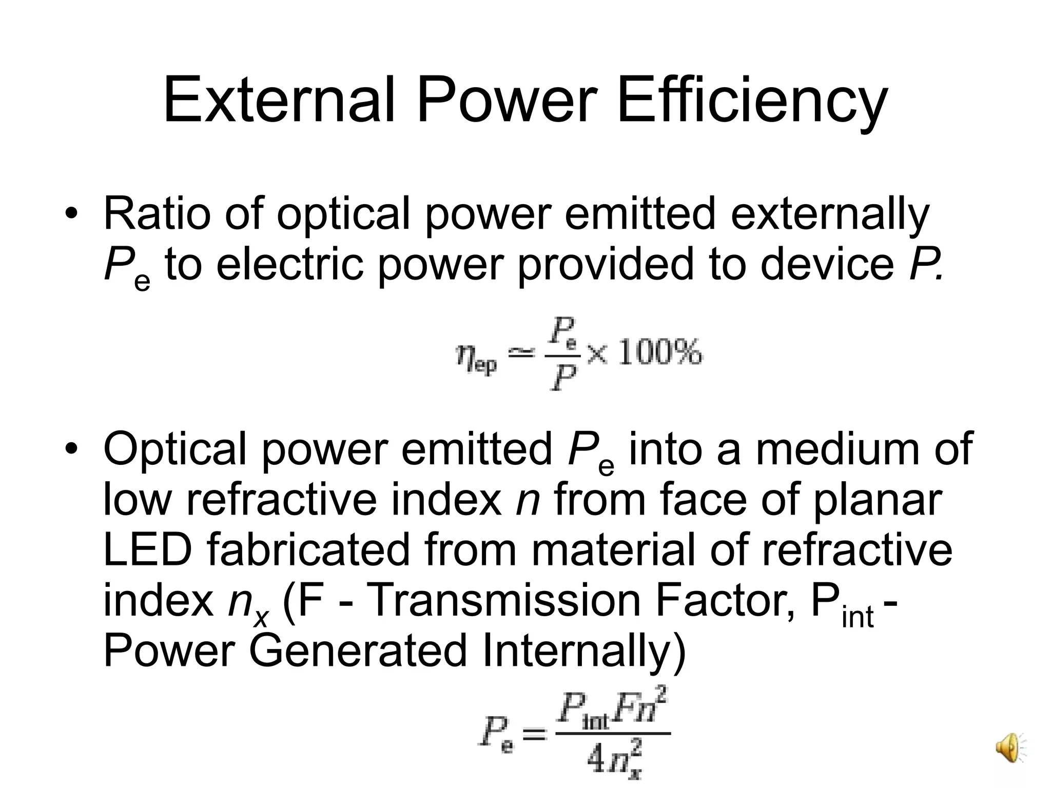 External Power Efficiency
• Ratio of optical power emitted externally
Pe to electric power provided to device P.
• Optical power emitted Pe into a medium of
low refractive index n from face of planar
LED fabricated from material of refractive
index nx (F - Transmission Factor, Pint -
Power Generated Internally)
 